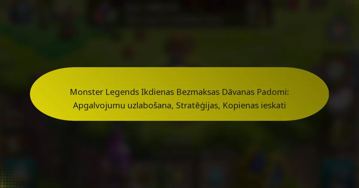 Monster Legends Ikdienas Bezmaksas Dāvanas Padomi: Apgalvojumu uzlabošana, Stratēģijas, Kopienas ieskati