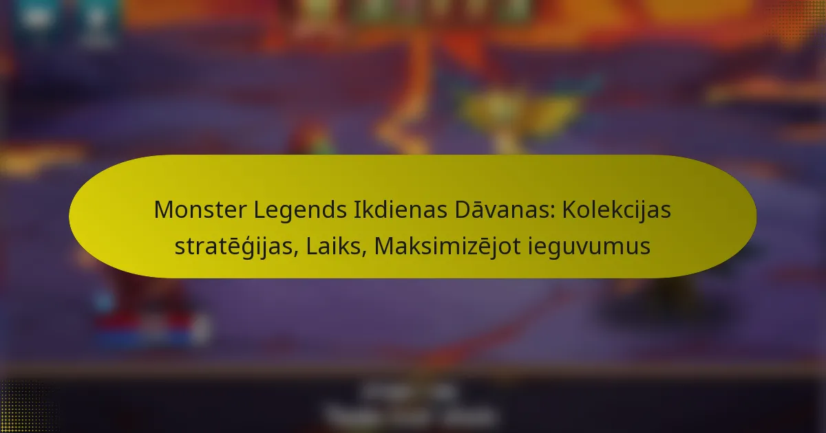 Monster Legends Ikdienas Dāvanas: Kolekcijas stratēģijas, Laiks, Maksimizējot ieguvumus