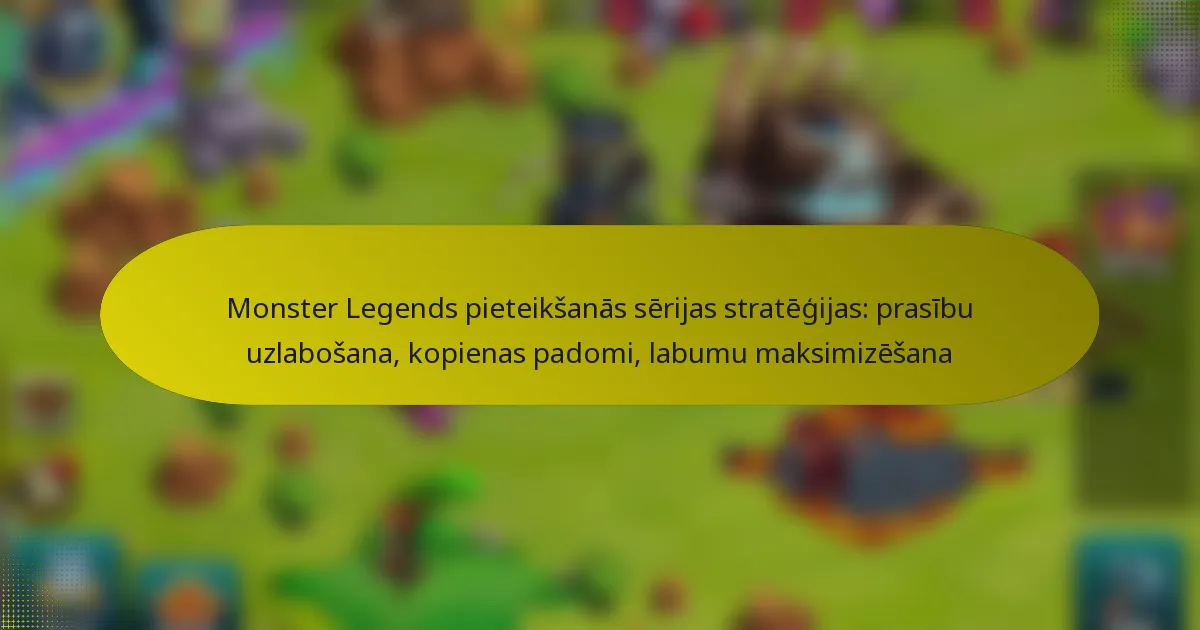 Monster Legends pieteikšanās sērijas stratēģijas: prasību uzlabošana, kopienas padomi, labumu maksimizēšana