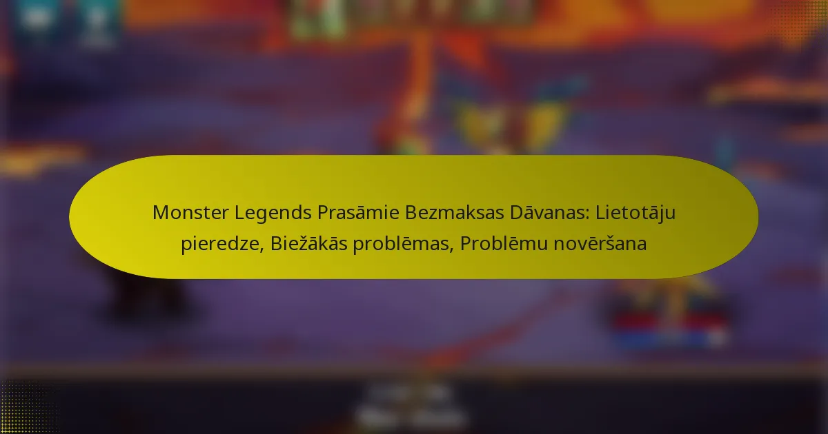 Monster Legends Prasāmie Bezmaksas Dāvanas: Lietotāju pieredze, Biežākās problēmas, Problēmu novēršana