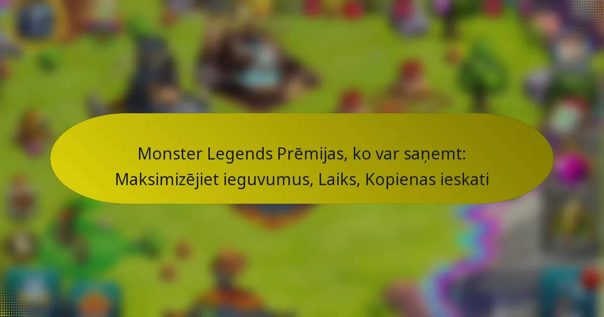 Monster Legends Prēmijas, ko var saņemt: Maksimizējiet ieguvumus, Laiks, Kopienas ieskati