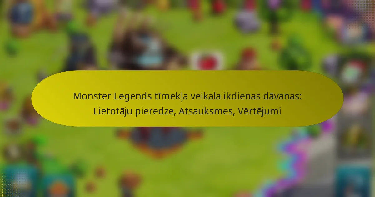 Monster Legends tīmekļa veikala ikdienas dāvanas: Lietotāju pieredze, Atsauksmes, Vērtējumi