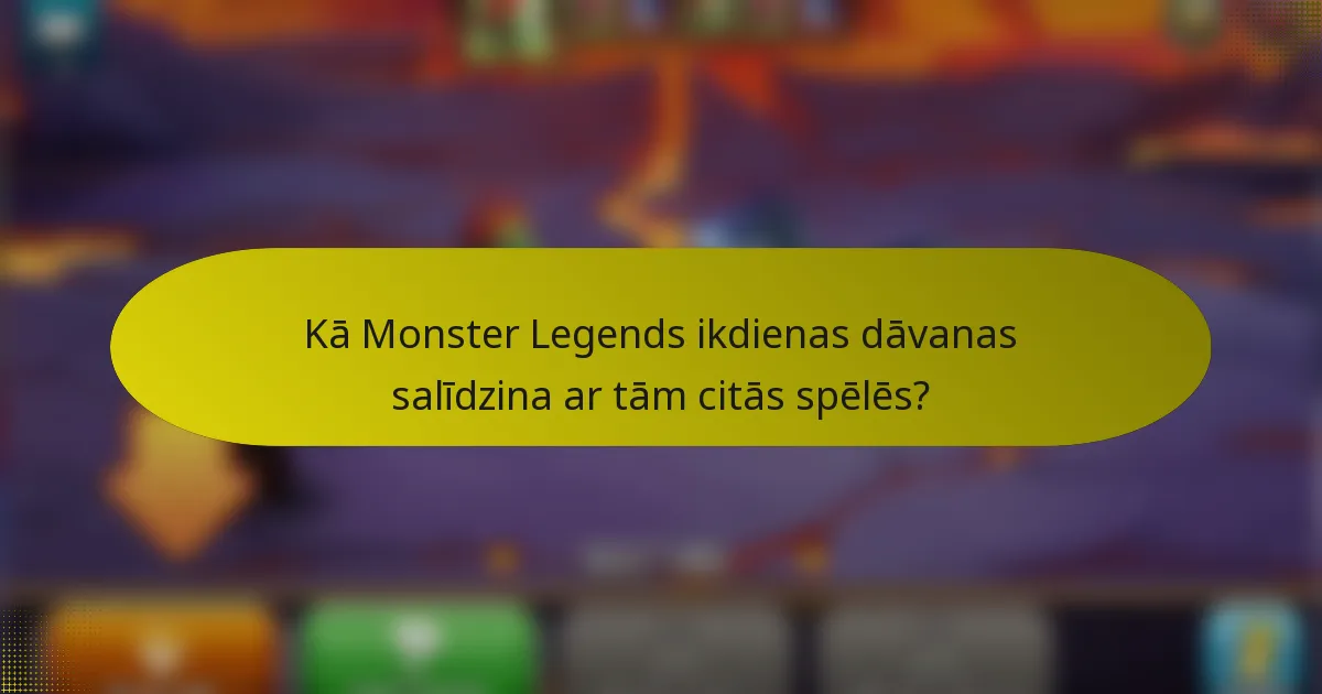Kā Monster Legends ikdienas dāvanas salīdzina ar tām citās spēlēs?