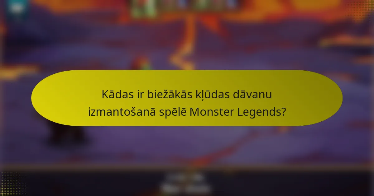 Kādas ir biežākās kļūdas dāvanu izmantošanā spēlē Monster Legends?