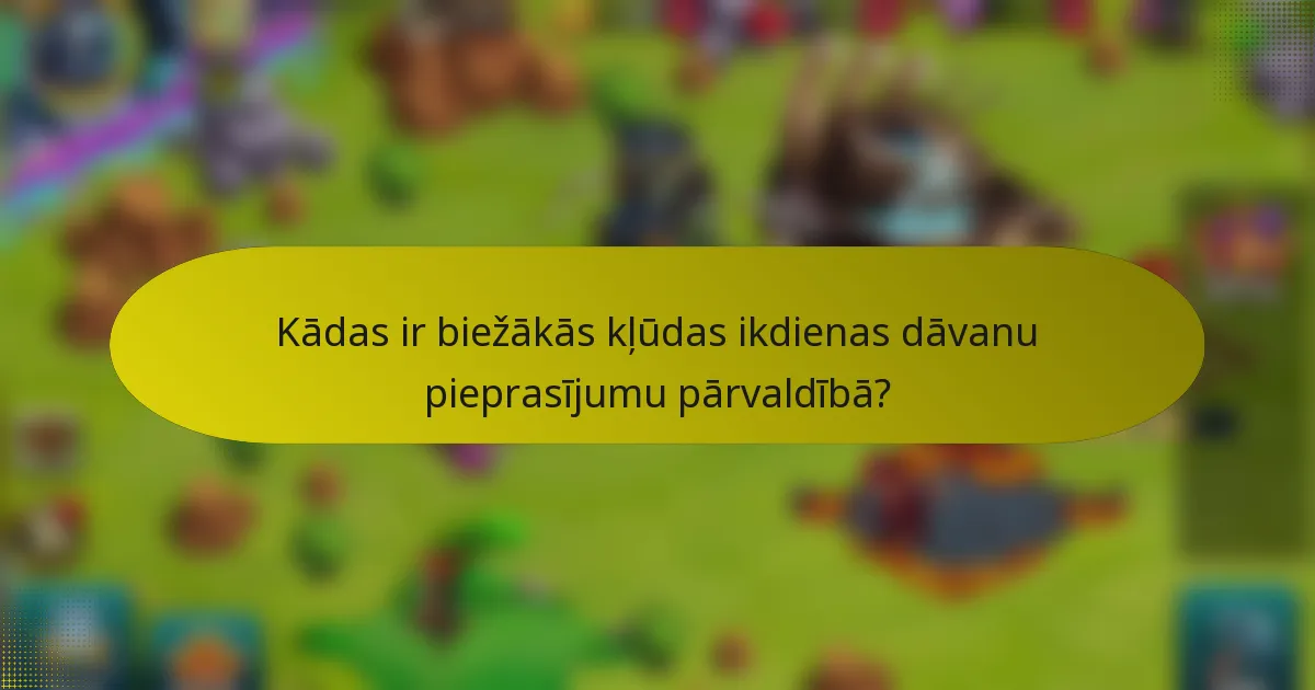 Kādas ir biežākās kļūdas ikdienas dāvanu pieprasījumu pārvaldībā?