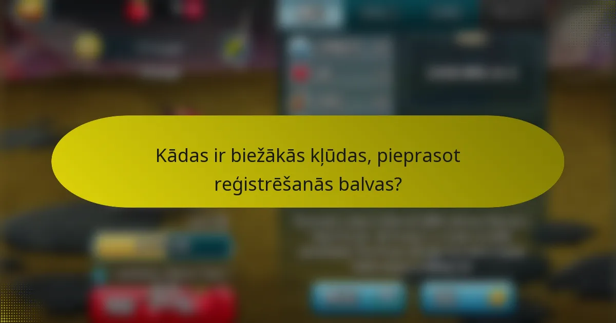 Kādas ir biežākās kļūdas, pieprasot reģistrēšanās balvas?