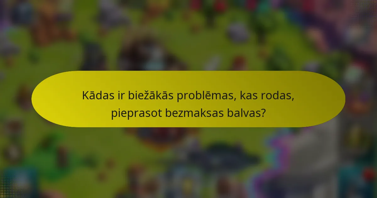 Kādas ir biežākās problēmas, kas rodas, pieprasot bezmaksas balvas?