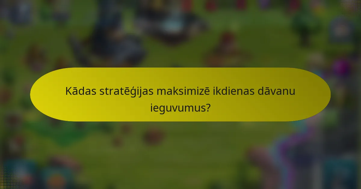 Kādas stratēģijas maksimizē ikdienas dāvanu ieguvumus?