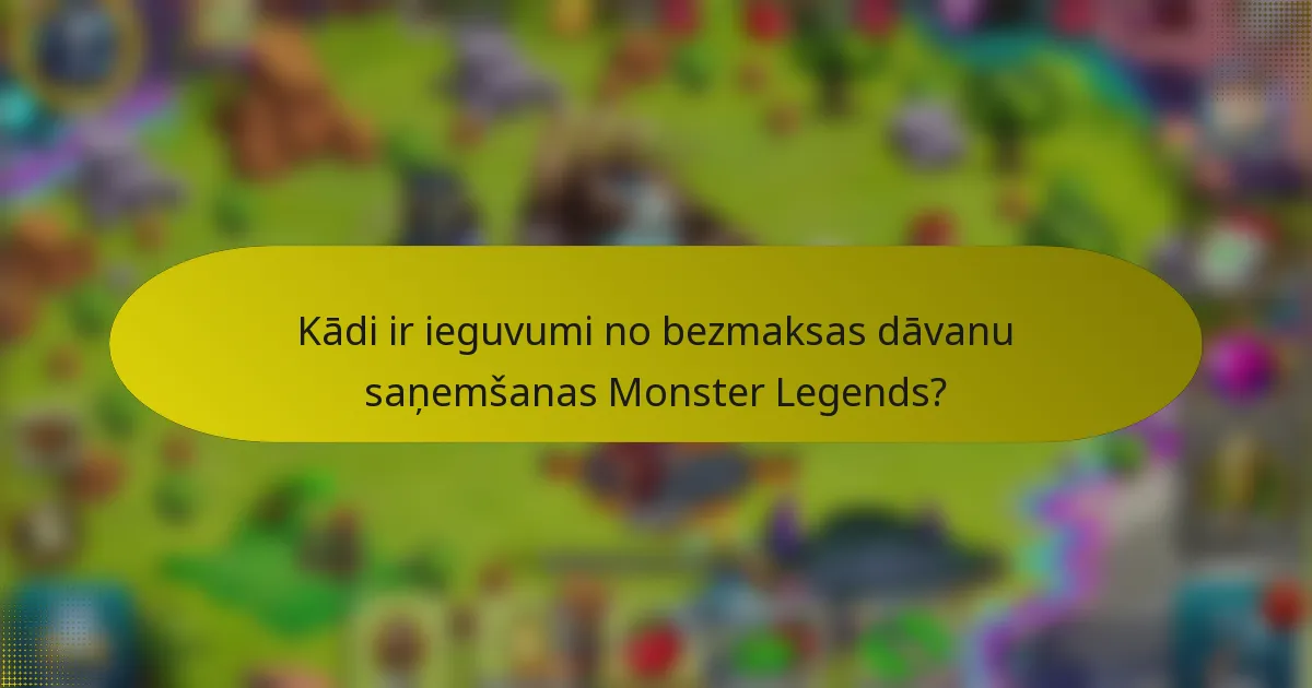 Kādi ir ieguvumi no bezmaksas dāvanu saņemšanas Monster Legends?