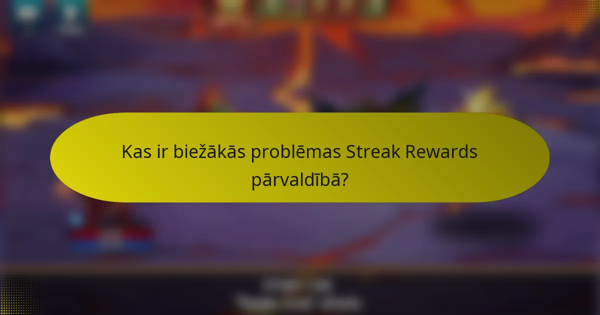 Kas ir biežākās problēmas Streak Rewards pārvaldībā?