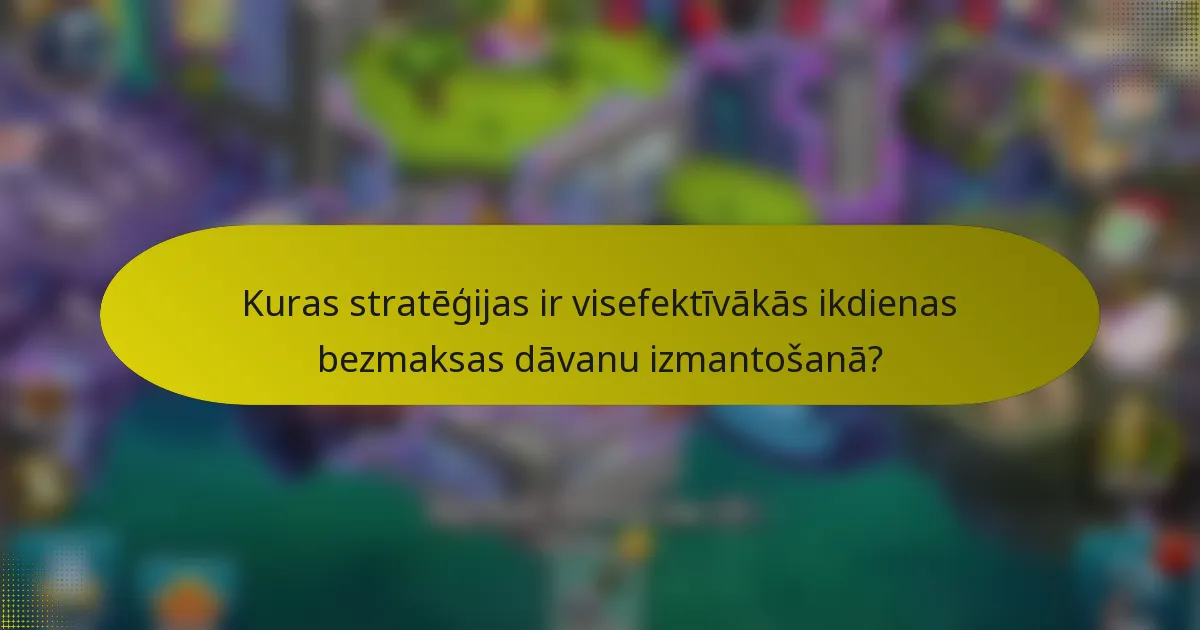 Kuras stratēģijas ir visefektīvākās ikdienas bezmaksas dāvanu izmantošanā?